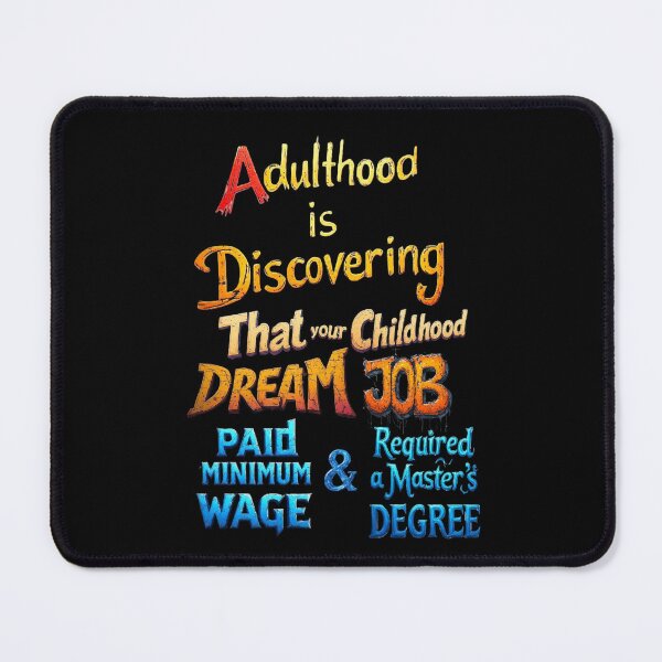 Item preview, Adulthood is discovering that your childhood dream job paid minimum wage and required a master’s degree designed and sold by Pirate-Coast.