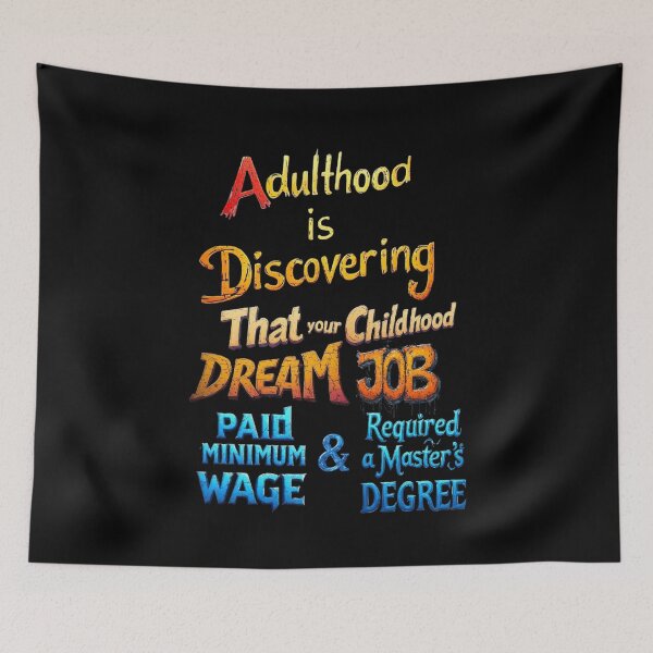 Item preview, Adulthood is discovering that your childhood dream job paid minimum wage and required a master’s degree designed and sold by Pirate-Coast.