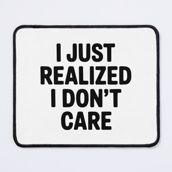 Item preview, I Just Realized I Don't Care designed and sold by Frank Ring.