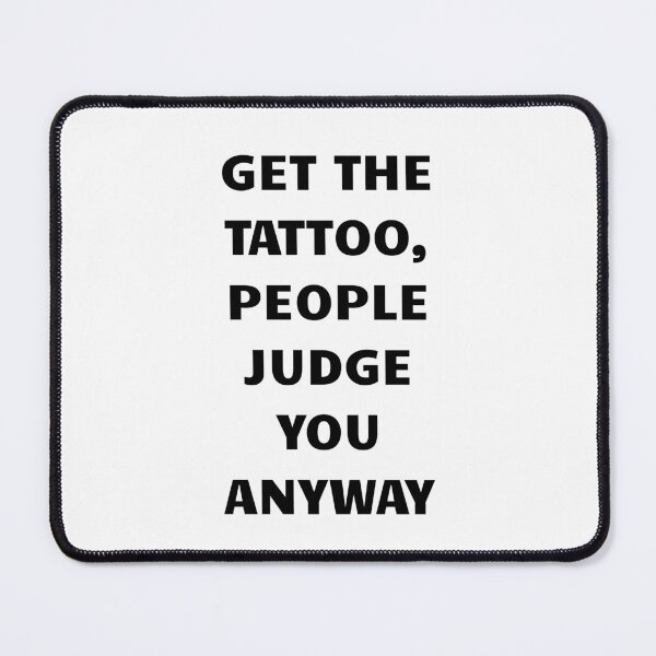 Item preview, Get the tattoo, people judge you anyway designed and sold by BlissThreads.