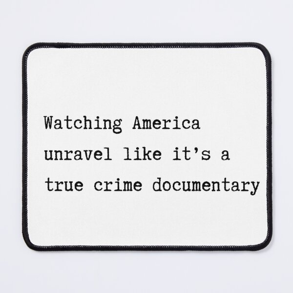 Item preview, Watching America Unravel Like A True Crime Documentary designed and sold by Crafting Crime Shop.