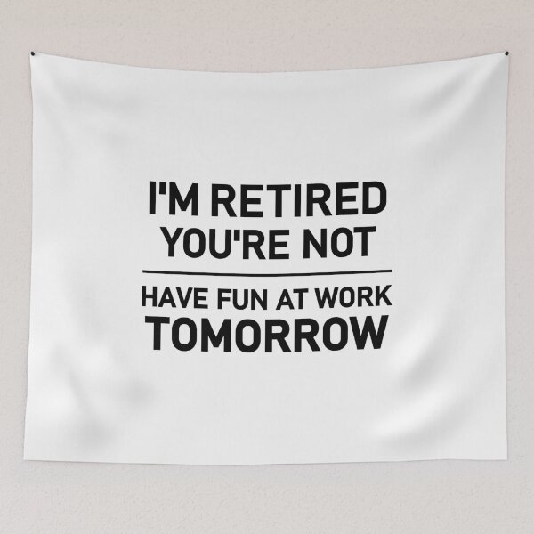 Item preview, i'm retired you're not have fun at work tomorrow,Funny Retired designed and sold by CloudyPress.