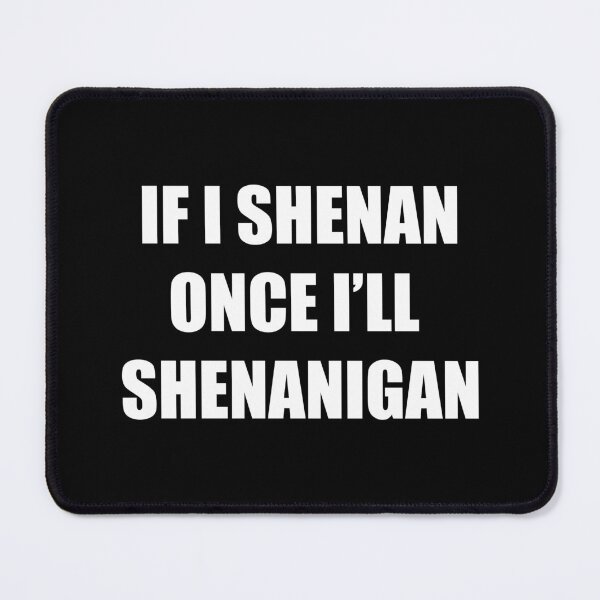 Item preview, If I Shenan Once I’ll Shenanigan, Funny Irish designed and sold by CloudyPress.