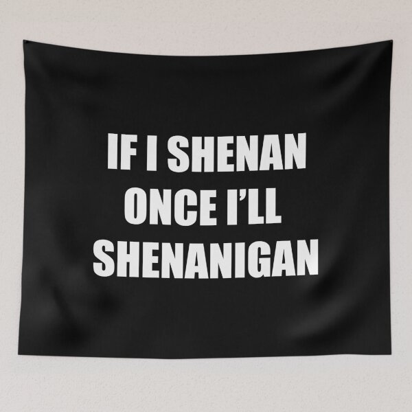 Item preview, If I Shenan Once I’ll Shenanigan, Funny Irish designed and sold by CloudyPress.