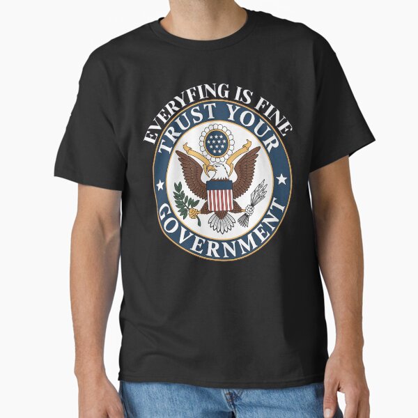 Everything Is Fine Trust Your Government Classic Unisex Kids and Adults Political T-Shirt