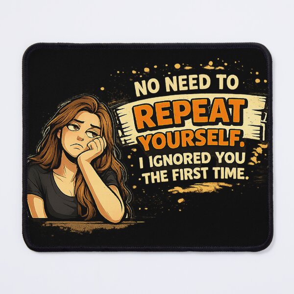 Item preview, No Need to Repeat Yourself, I Ignored You the First Time – Funny Sarcastic Attitude Design designed and sold by The Bearded Embroiderer.