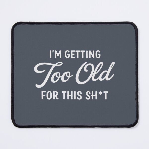 Item preview, I'm Getting Too Old For This Sh*t -Funny Sarcastic Quote Design designed and sold by HowToCanadian.