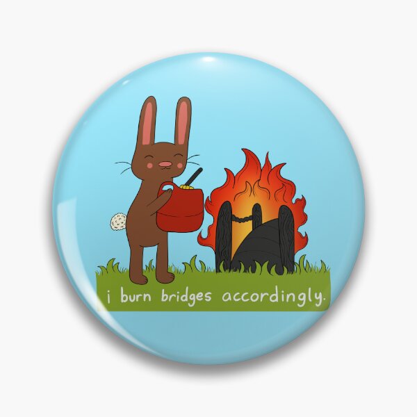 Item preview, i burn bridges accordingly. designed and sold by KaleyKartoons.
