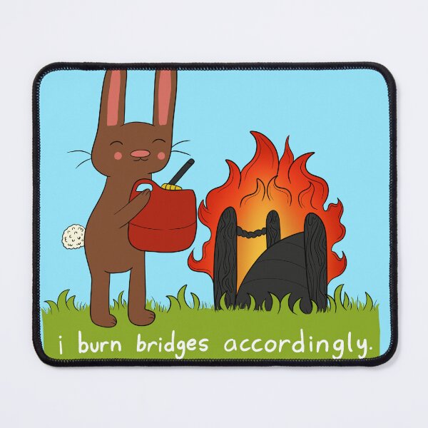 Item preview, i burn bridges accordingly. designed and sold by KaleyKartoons.