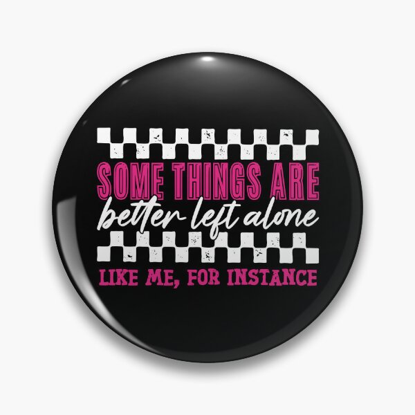 Item preview, Some Things Are Better Left Alone, Like Me For Instance designed and sold by Monstromeu.