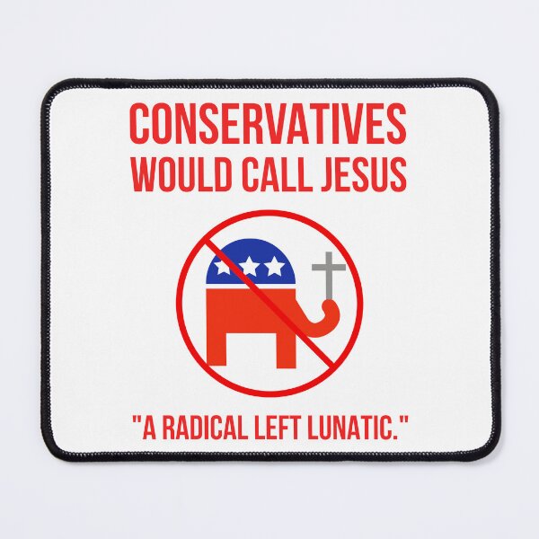 Item preview, Conservatives would call Jesus “a radical left lunatic.” designed and sold by Rachel the Artist .