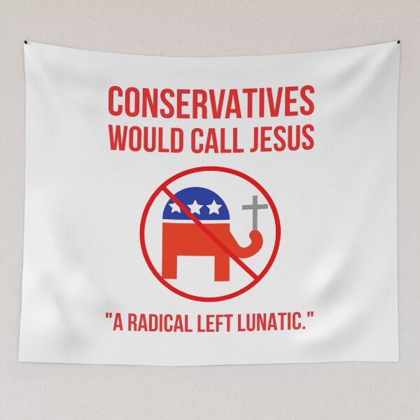 Item preview, Conservatives would call Jesus “a radical left lunatic.” designed and sold by Rachel the Artist .