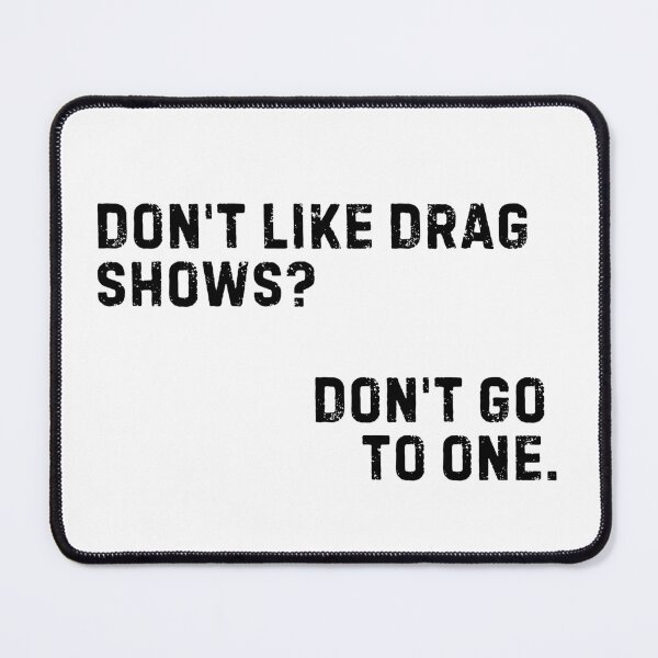 Item preview, Don't Like Drag Shows? Don't Go To One. designed and sold by Crafting Crime Shop.