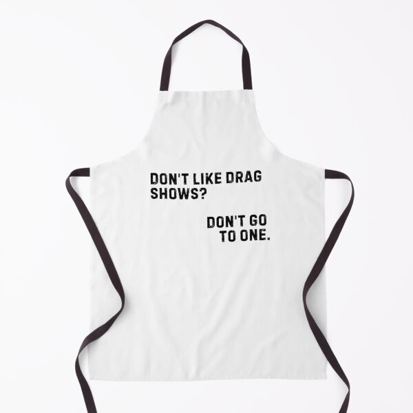 Item preview, Don't Like Drag Shows? Don't Go To One. designed and sold by Crafting Crime Shop.
