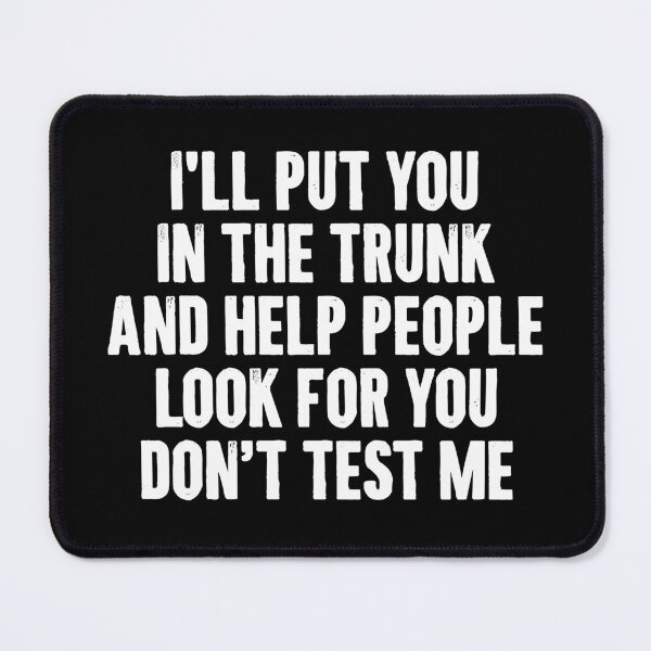 Item preview, I'll put You in the Trunk and Help People Look for You Don’t Test Me - Funny Saying designed and sold by kafferahelma.