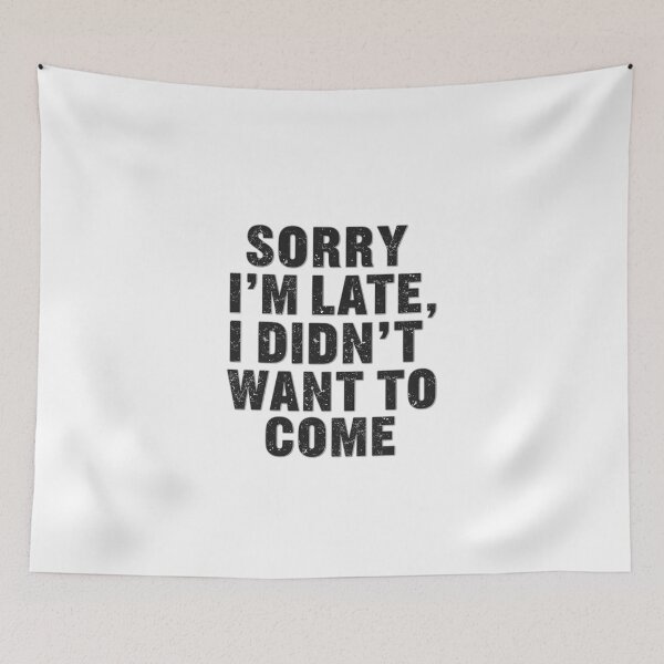 Item preview, Sorry I'm late, I didn't want to come designed and sold by Real Talk Tees.