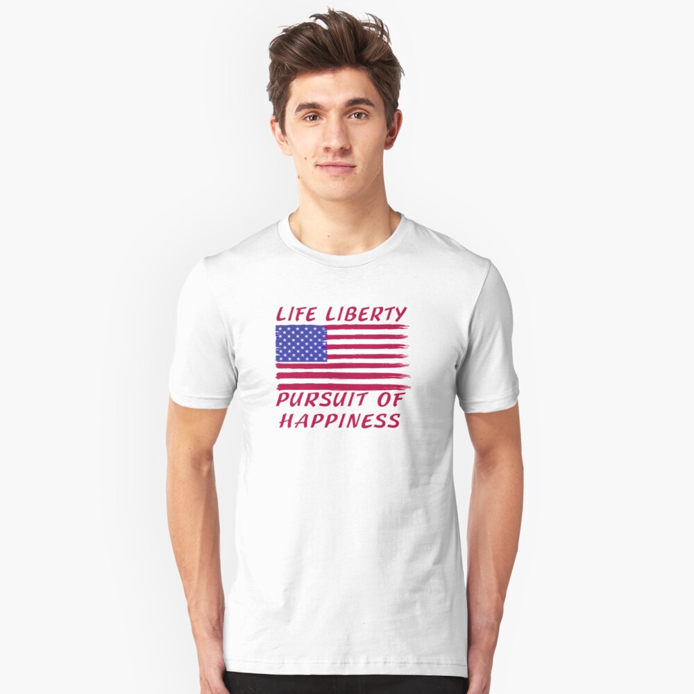 Life, Liberty and the Pursuit of Happiness T-shirt / Hoodie Slim Fit T-Shirt