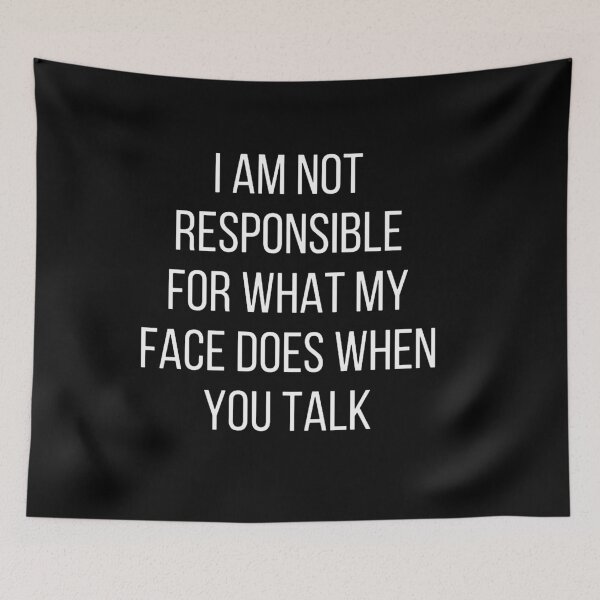 Item preview, I am not responsible for what my face does when you talk designed and sold by friendkathryn.