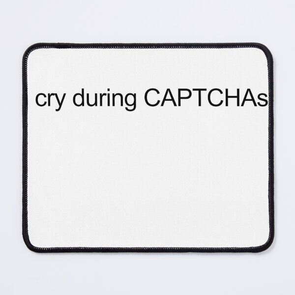 Item preview, I cry during CAPTCHAs designed and sold by birdspinestudio.