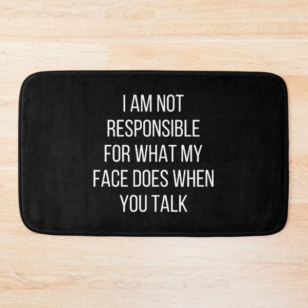 Item preview, I am not responsible for what my face does when you talk  designed and sold by maxinemartel.