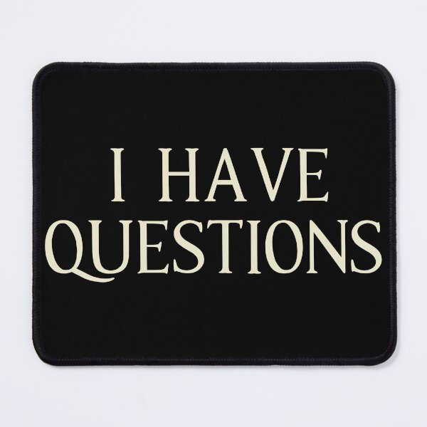 Item preview, I Have Questions Quote designed and sold by Primroaddesigns.