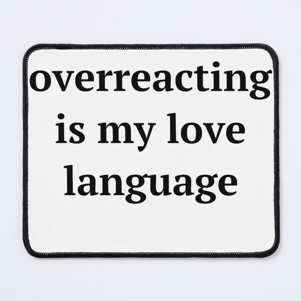 Item preview, Overreacting is my love language designed and sold by birdspinestudio.
