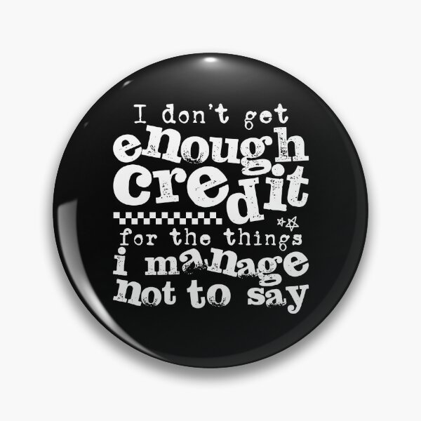 Item preview, I Don't Get Enough Credit For The Things I Mange Not Say designed and sold by snippetofevelyn.