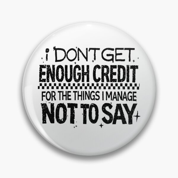 Item preview, I Don't Get Enough Credit For The Things I Mange Not Say designed and sold by PatternGallery.