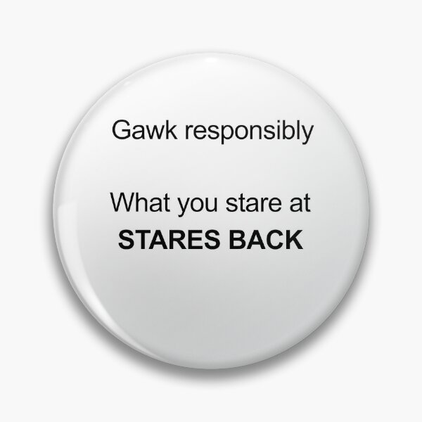 Item preview, Gawk Responsibly — What You Stare At Stares Back designed and sold by birdspinestudio.
