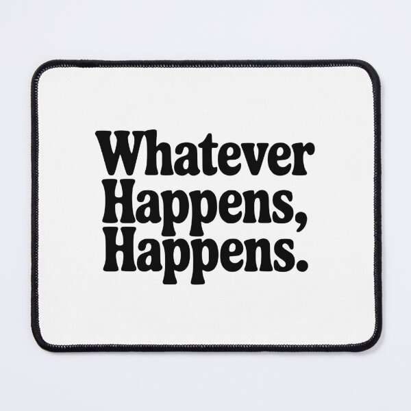 Item preview, Whatever Happens, Happens designed and sold by Frank Ring.