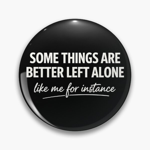 Item preview, Some Things are Better Left Alone Like Me for Instance  designed and sold by JODYSMORGAN.