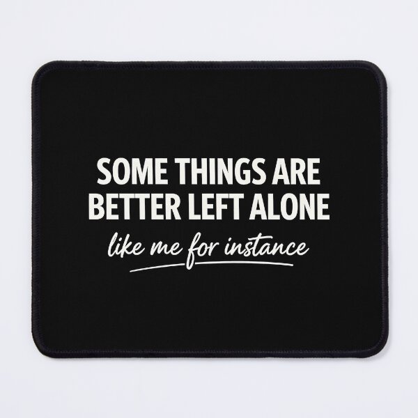 Item preview, Some Things are Better Left Alone Like Me for Instance  designed and sold by JODYSMORGAN.