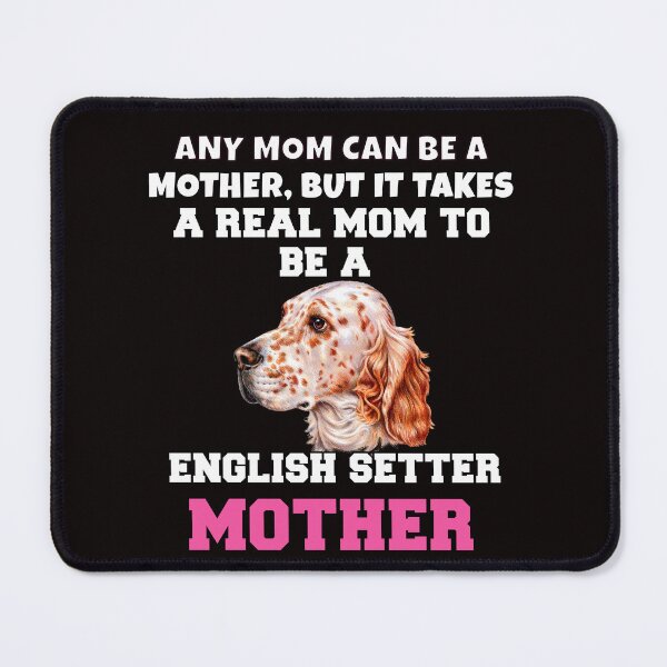 Item preview, English Setter Dog Owner Any Mom Can Be A Mother, But It Takes A Real Mom To Be A English Setter Mother designed and sold by fantasticdesign.