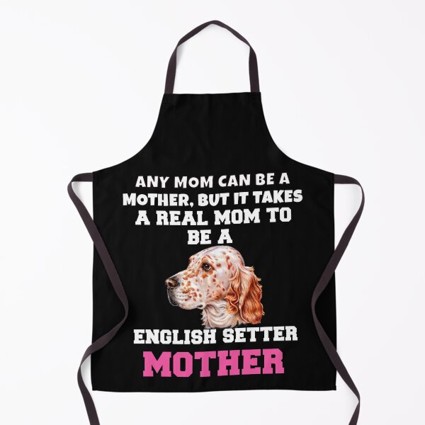 Item preview, English Setter Dog Owner Any Mom Can Be A Mother, But It Takes A Real Mom To Be A English Setter Mother designed and sold by fantasticdesign.