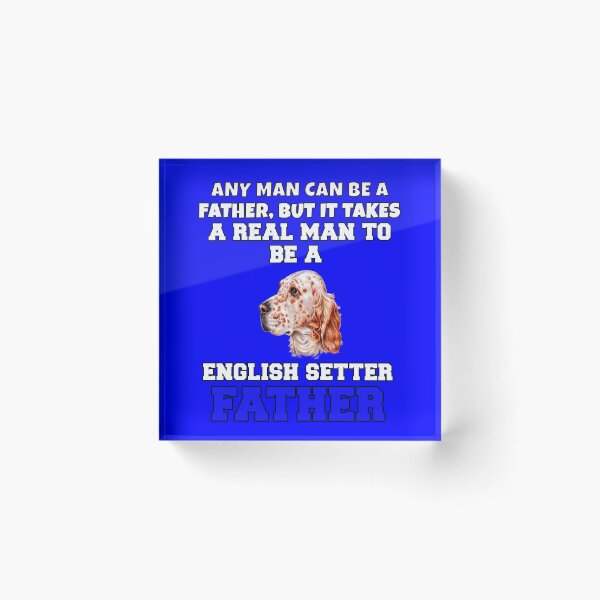 Item preview, English Setter Dog Owner Any Man Can Be A Father, But It Takes A Real Man To Be A  English Setter Father designed and sold by fantasticdesign.