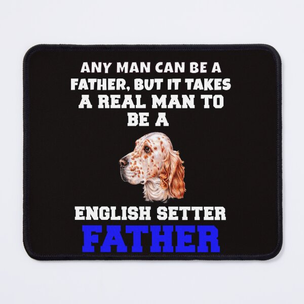 Item preview, English Setter Dog Owner Any Man Can Be A Father, But It Takes A Real Man To Be A  English Setter Father designed and sold by fantasticdesign.