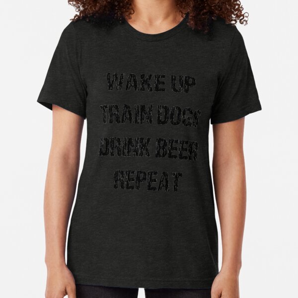 Wak, Train Dogs, Drink, Repeat (light tees) Tri-blend T-Shirt