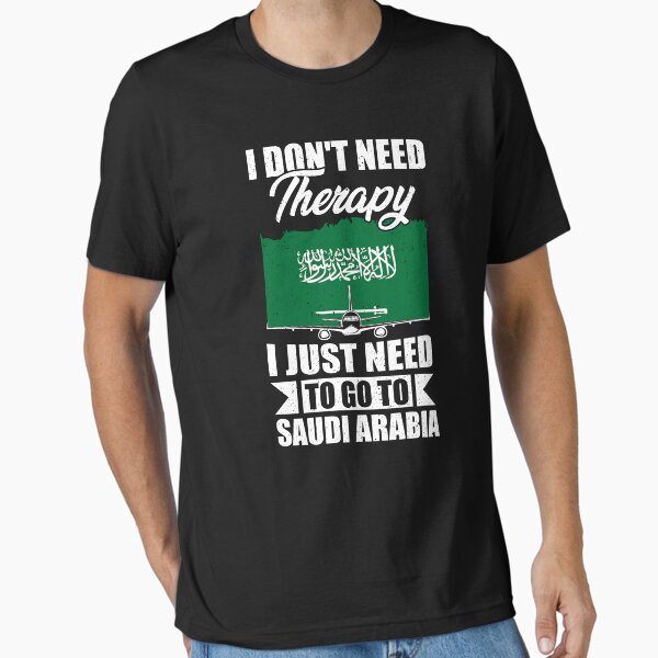 I Don't Need Therapy I Just Need to Go to Saudi Arabia Essential T-Shirt
