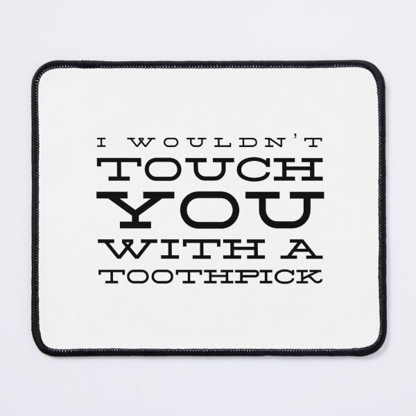 Item preview, I Wouldn’t Touch You With A Toothpick designed and sold by IVibeClothing.