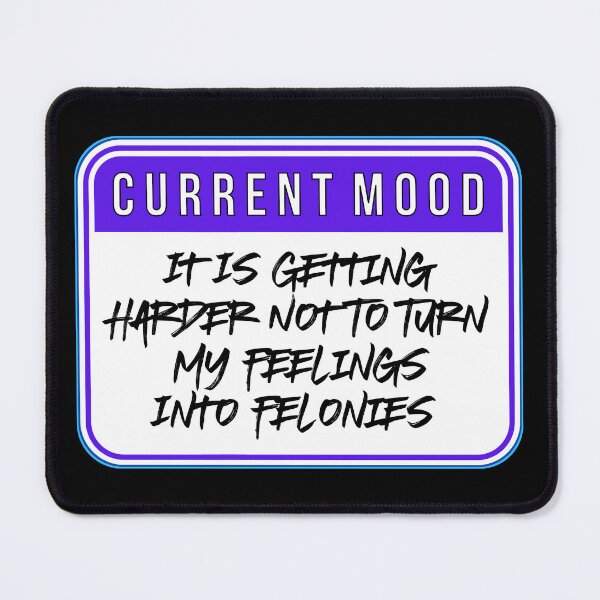 Item preview, CURRENT MOOD:  It Is Getting Harder Not To Turn My Feelings Into Felonies - funny warning signs designed and sold by DesignsFromTW-S.
