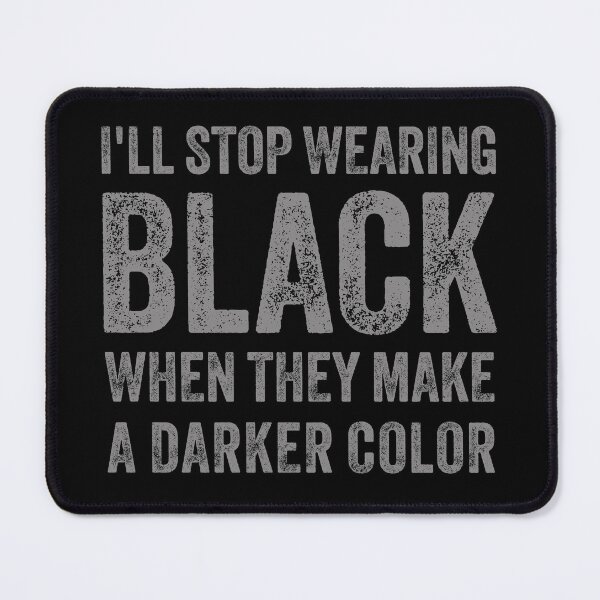 Item preview, I'll Stop Wearing Black When They Make A Darker Color designed and sold by ChailynReed.