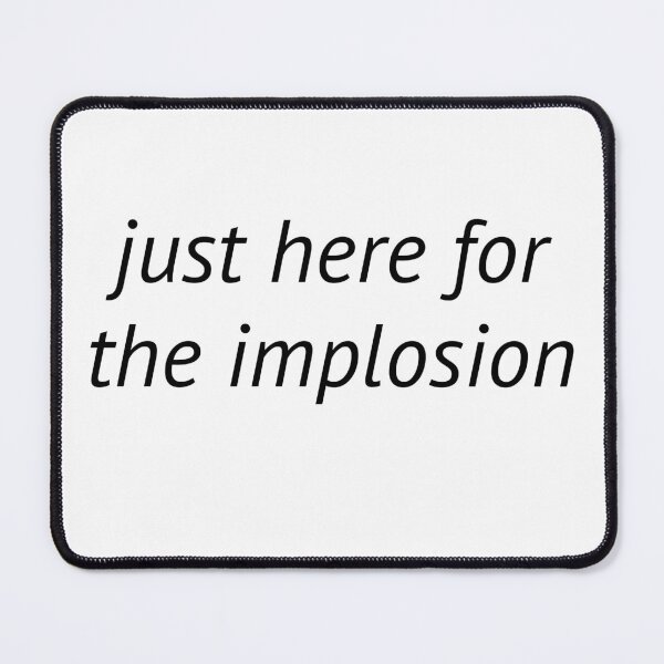 Item preview, Just Here for the Implosion designed and sold by birdspinestudio.