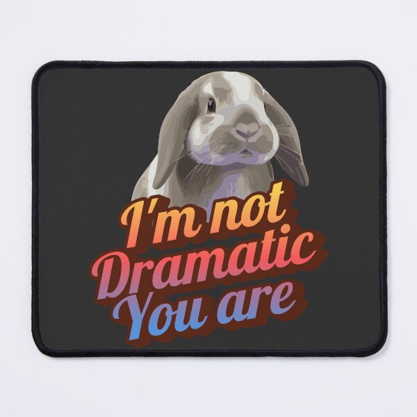 Item preview, I'm Not Dramatic You Are – Mini Lop Bunny Design designed and sold by UUniqueIImprint.