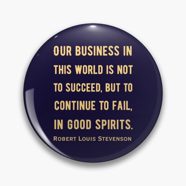 Item preview, Robert Louis Stevenson quote: Our business in this world is not to succeed, but to continue to fail, in good spirits. designed and sold by artbleed.
