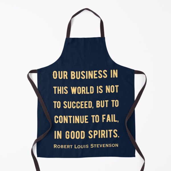 Item preview, Robert Louis Stevenson quote: Our business in this world is not to succeed, but to continue to fail, in good spirits. designed and sold by artbleed.