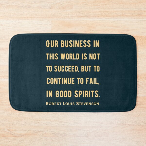 Item preview, Robert Louis Stevenson quote: Our business in this world is not to succeed, but to continue to fail, in good spirits. designed and sold by artbleed.