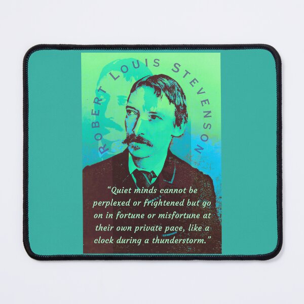 Item preview, Robert Louis Stevenson quote: Quiet minds cannot be perplexed or frightened but go on in fortune or misfortune at their own private pace, like a clock during a thunderstorm. designed and sold by artbleed.