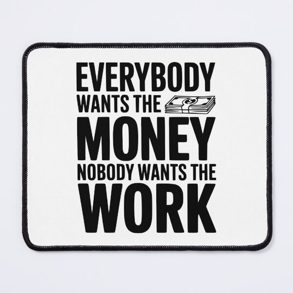 Item preview, Everybody Wants the Money Nobody Wants the Work designed and sold by Frank Ring.