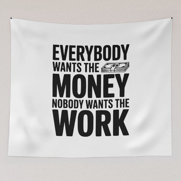 Item preview, Everybody Wants the Money Nobody Wants the Work designed and sold by Frank Ring.