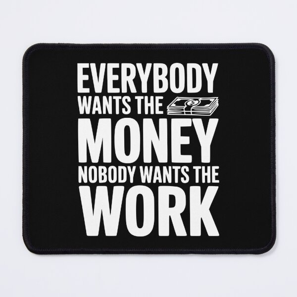 Item preview, Everybody Wants the Money Nobody Wants the Work designed and sold by Frank Ring.